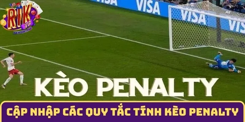Cập nhập các quy tắc tính kèo penalty phổ biến