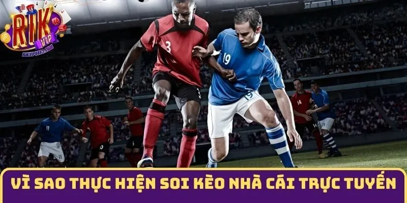 Vì sao nên thực hiện soi kèo nhà cái