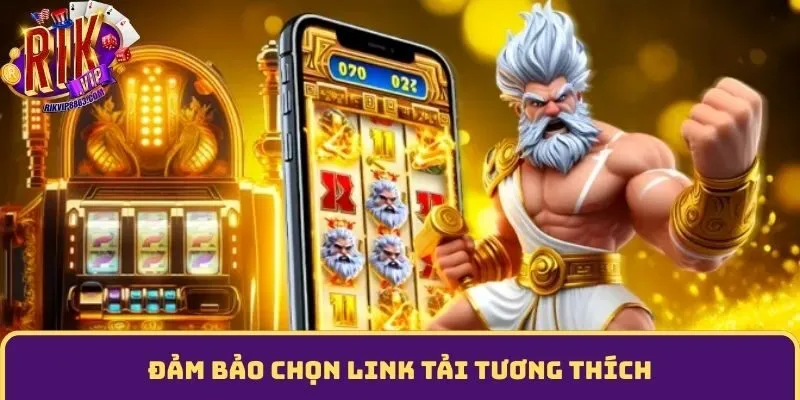 Đảm bảo chọn link tải tương thích