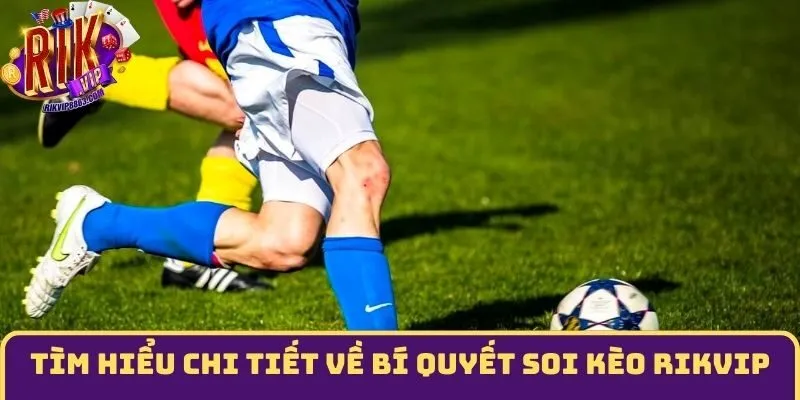 Tìm hiểu chi tiết về bí quyết soi kèo Rikvip